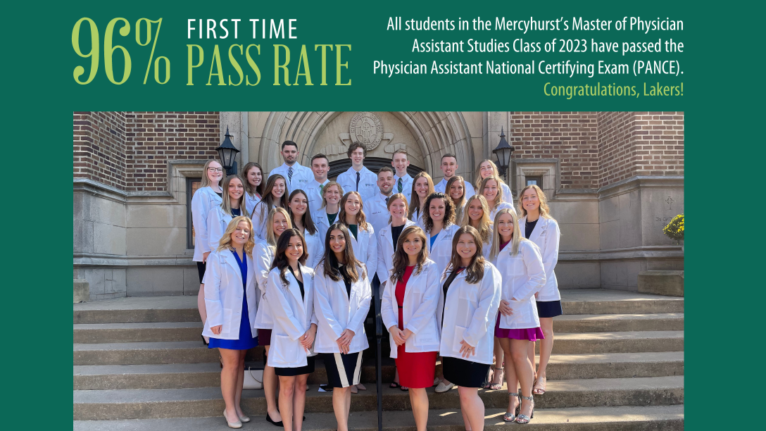 96% FIRST TIME PASS RATE All students in the Ĳʿ’s Master of Physician Assistant Studies Class of 2023 have passed the Physician Assistant National Certifying Exam (PANCE). Congratulations, Lakers!